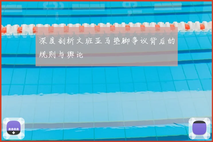 深度剖析文班亚马垫脚争议背后的规则与舆论
