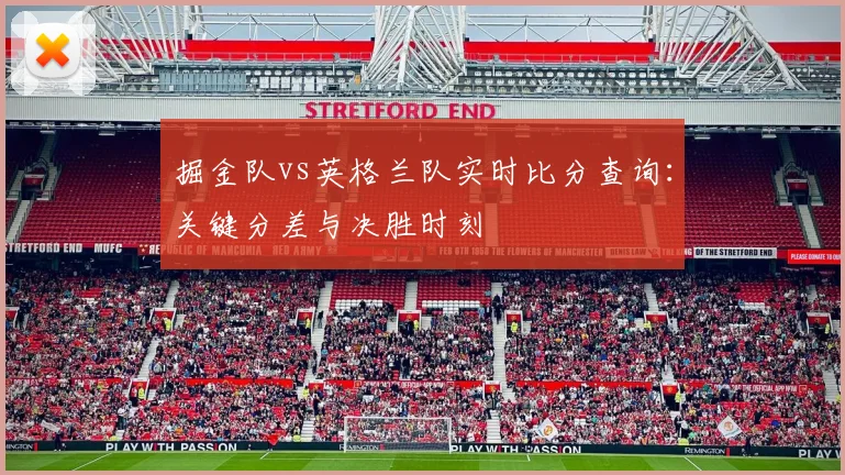 掘金队vs英格兰队实时比分查询：关键分差与决胜时刻